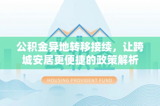 雨花公积金异地转移接续，让跨城安居更便捷的政策解析
