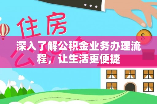 雨花深入了解公积金业务办理流程，让生活更便捷
