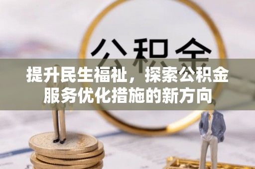 雨花提升民生福祉，探索公积金服务优化措施的新方向