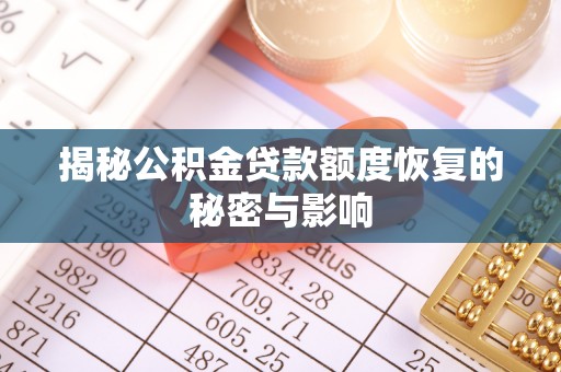 雨花揭秘公积金贷款额度恢复的秘密与影响
