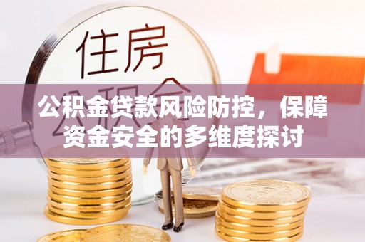 雨花公积金贷款风险防控，保障资金安全的多维度探讨