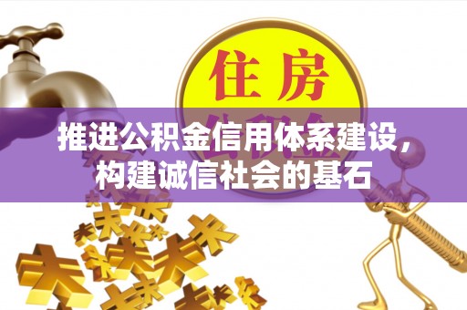 雨花推进公积金信用体系建设，构建诚信社会的基石