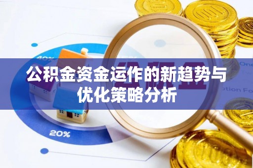 雨花公积金资金运作的新趋势与优化策略分析