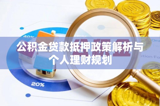 雨花公积金贷款抵押政策解析与个人理财规划