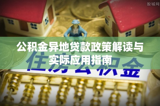 雨花公积金异地贷款政策解读与实际应用指南