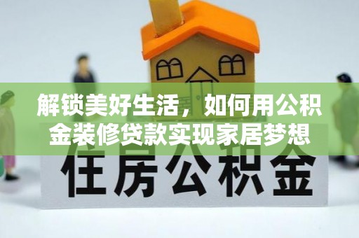 雨花解锁美好生活，如何用公积金装修贷款实现家居梦想