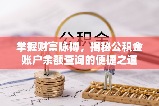 雨花掌握财富脉搏，揭秘公积金账户余额查询的便捷之道