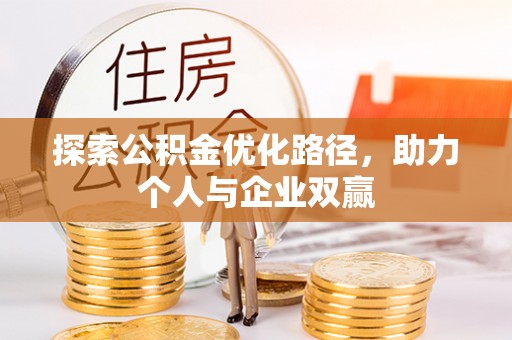 雨花探索公积金优化路径，助力个人与企业双赢
