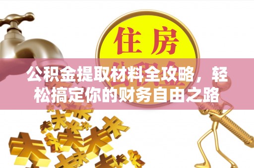 雨花公积金提取材料全攻略，轻松搞定你的财务自由之路