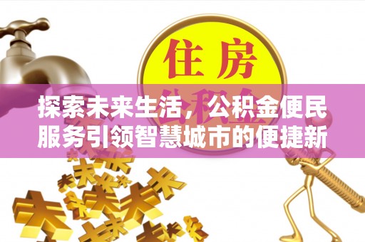 雨花探索未来生活，公积金便民服务引领智慧城市的便捷新体验